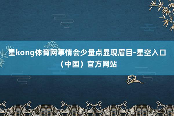 星kong体育网事情会少量点显现眉目-星空入口（中国）官方网站