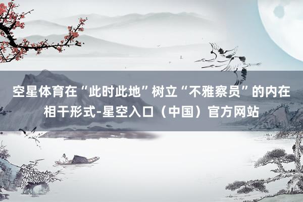 空星体育在“此时此地”树立“不雅察员”的内在相干形式-星空入口（中国）官方网站